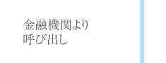 金融機関より呼び出し